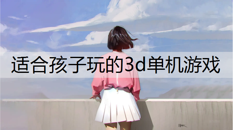 <strong>适合孩子玩的3d单机游戏</strong>