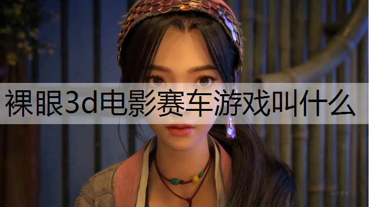 裸眼3d电影赛车游戏叫什么