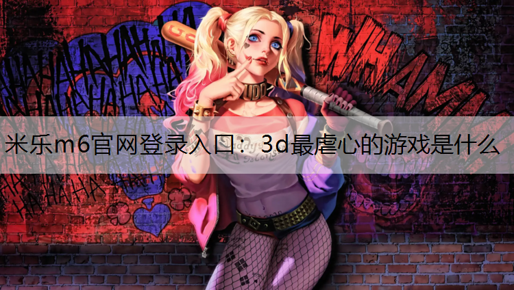 3d最虐心的游戏是什么
