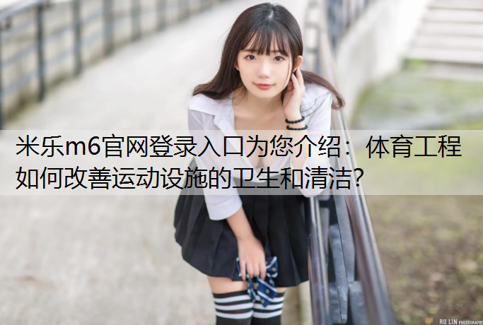 体育工程如何改善运动设施的卫生和清洁？